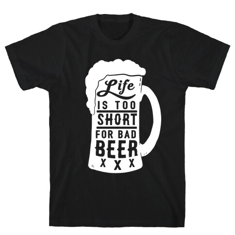 Life Is Too Short For Bad Beer T-Shirt