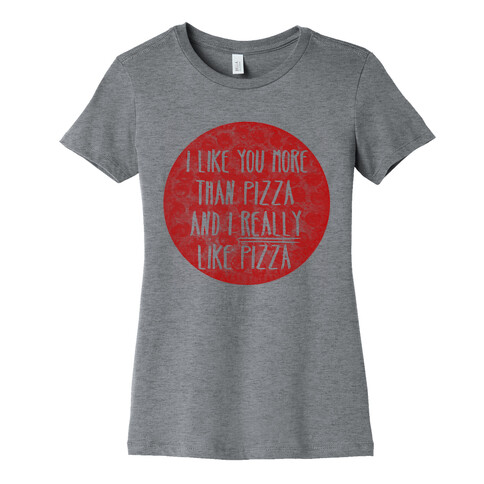 I Like You More Than Pizza Womens T-Shirt