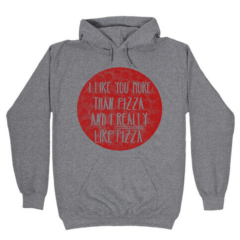 I Like You More Than Pizza Hooded Sweatshirt