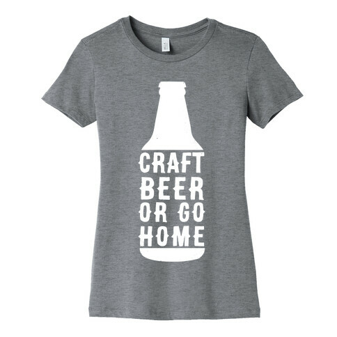 Craft Beer Or Go home Womens T-Shirt