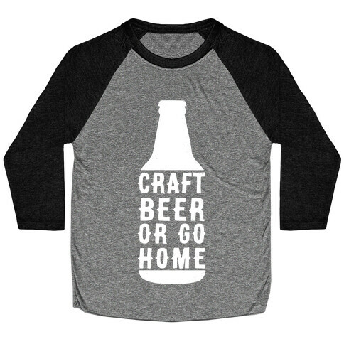 Craft Beer Or Go home Baseball Tee