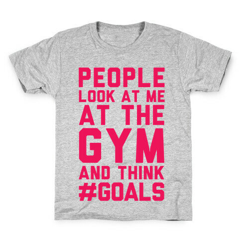 People Look At Me At The Gym And Think #GOALS Kids T-Shirt