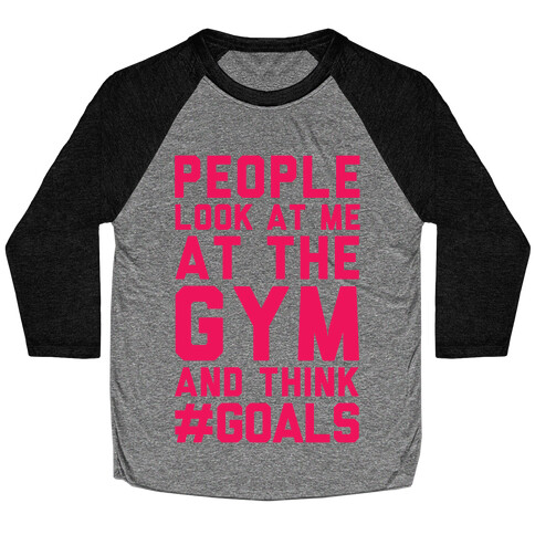 People Look At Me At The Gym And Think #GOALS Baseball Tee