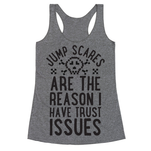 Jump Scares Are The Reason I Have Trust Issues Racerback Tank Top