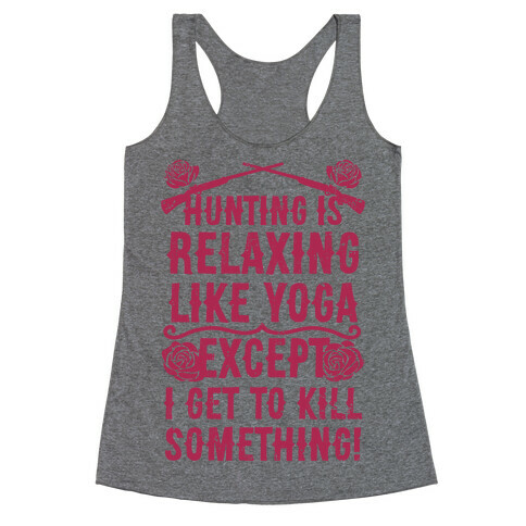 Hunting Is Like Yoga, Except I Get To Kill Something! Racerback Tank Top