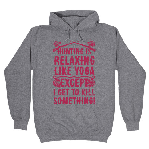 Hunting Is Like Yoga, Except I Get To Kill Something! Hooded Sweatshirt