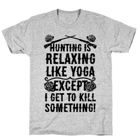 Hunting Is Like Yoga, Except I Get To Kill Something! T-Shirt