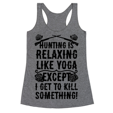 Hunting Is Like Yoga, Except I Get To Kill Something! Racerback Tank Top