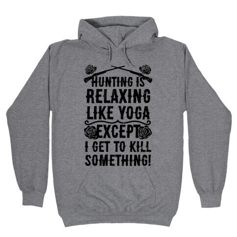 Hunting Is Like Yoga, Except I Get To Kill Something! Hooded Sweatshirt