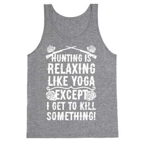 Hunting Is Like Yoga, Except I Get To Kill Something! Tank Top