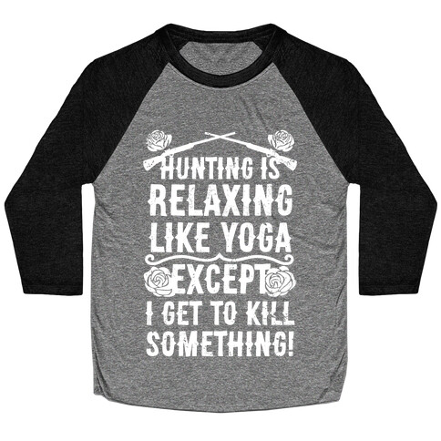 Hunting Is Like Yoga, Except I Get To Kill Something! Baseball Tee