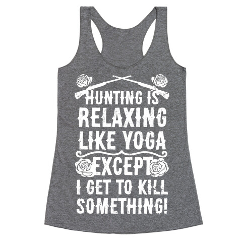 Hunting Is Like Yoga, Except I Get To Kill Something! Racerback Tank Top