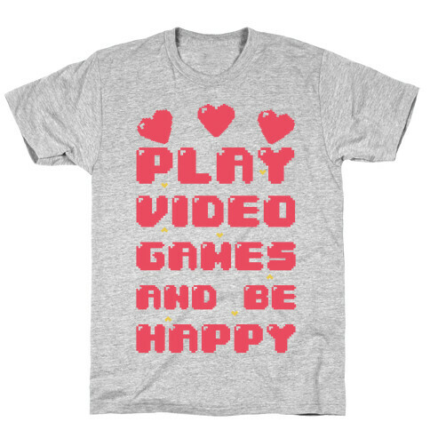 Play Video Games And Be Happy T-Shirt