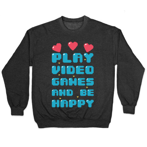 Play Video Games And Be Happy Pullover