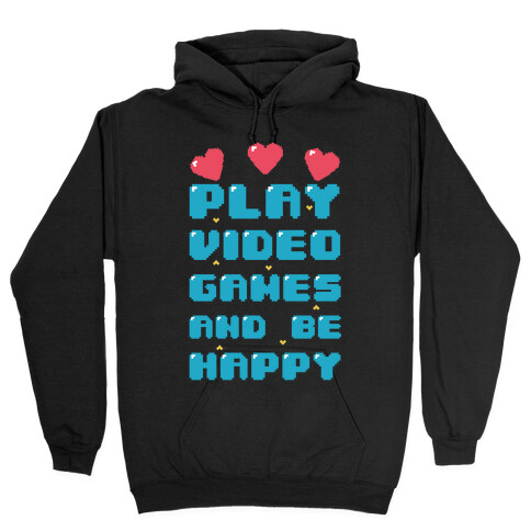 Play Video Games And Be Happy Hooded Sweatshirt