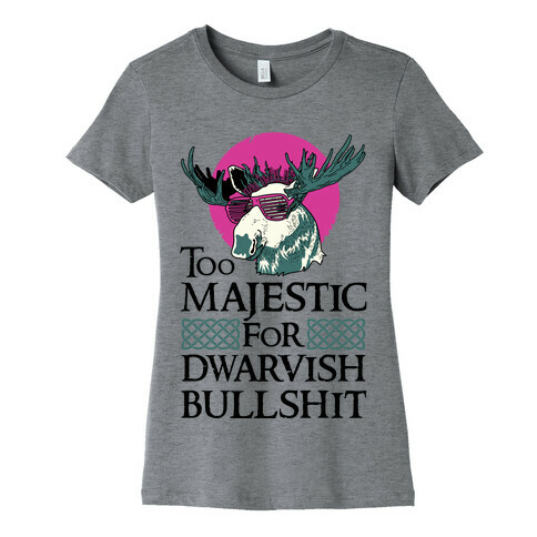 Too Majestic for Dwarvish Bullshit Womens T-Shirt