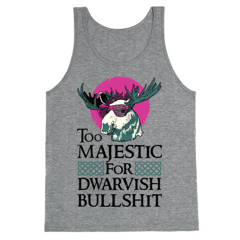 Too Majestic for Dwarvish Bullshit Tank Top