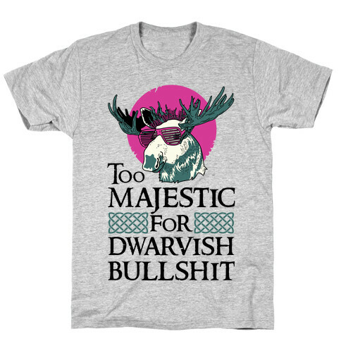 Too Majestic for Dwarvish Bullshit T-Shirt