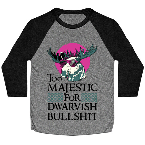 Too Majestic for Dwarvish Bullshit Baseball Tee