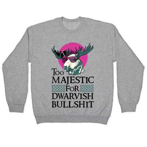 Too Majestic for Dwarvish Bullshit Pullover