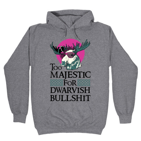 Too Majestic for Dwarvish Bullshit Hooded Sweatshirt