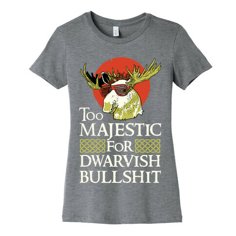 Too Majestic for Dwarvish Bullshit Womens T-Shirt