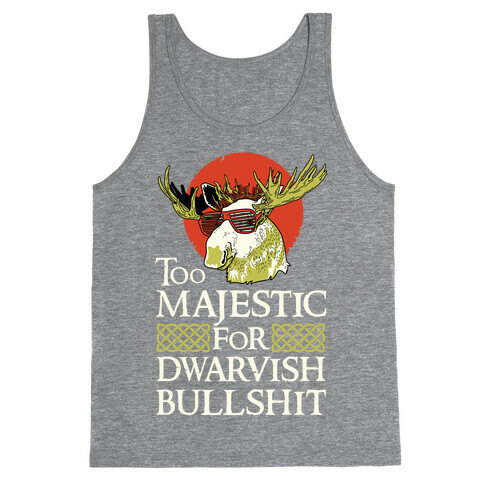 Too Majestic for Dwarvish Bullshit Tank Top