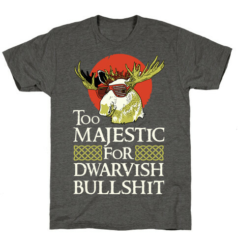 Too Majestic for Dwarvish Bullshit T-Shirt