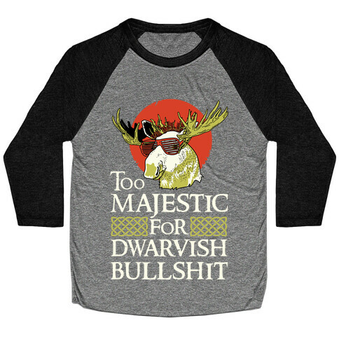 Too Majestic for Dwarvish Bullshit Baseball Tee