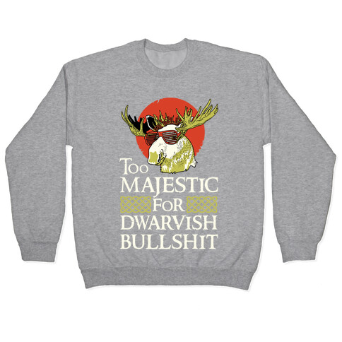 Too Majestic for Dwarvish Bullshit Pullover