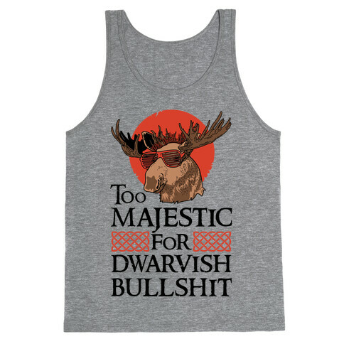 Too Majestic for Dwarvish Bullshit Tank Top