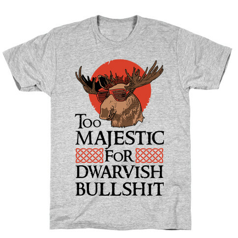 Too Majestic for Dwarvish Bullshit T-Shirt