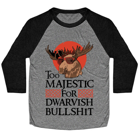 Too Majestic for Dwarvish Bullshit Baseball Tee