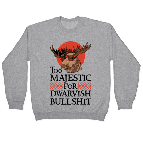 Too Majestic for Dwarvish Bullshit Pullover