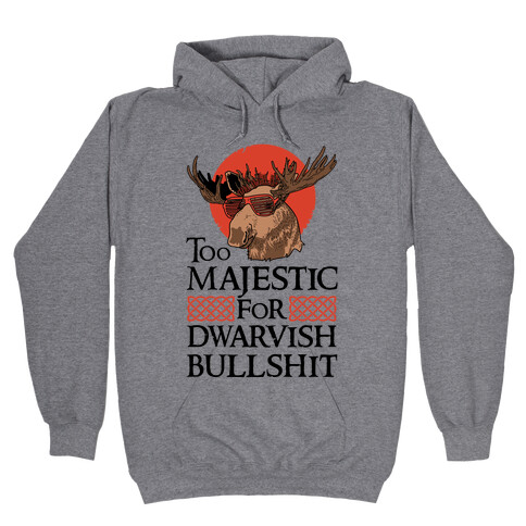 Too Majestic for Dwarvish Bullshit Hooded Sweatshirt