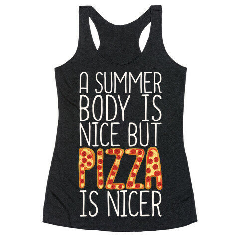 A Summer Body Is Nice But Pizza Is Nicer Racerback Tank Top