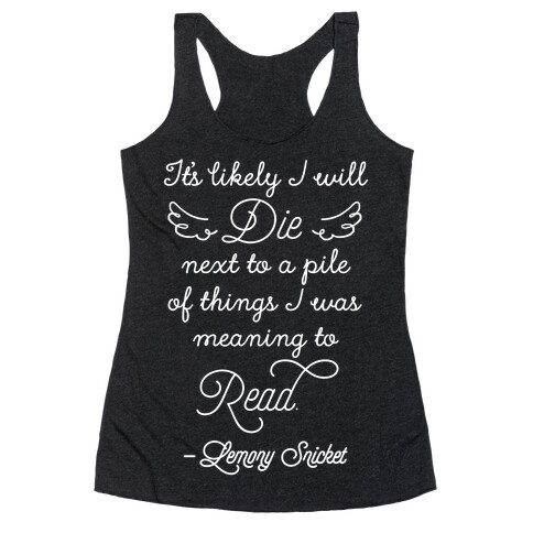 It's Likely I Will Die Next To A Pile Of Things I Was Meaning To Read Racerback Tank Top