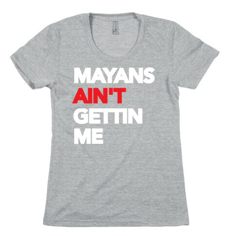 MAYANS AIN'T GETTIN' ME Womens T-Shirt