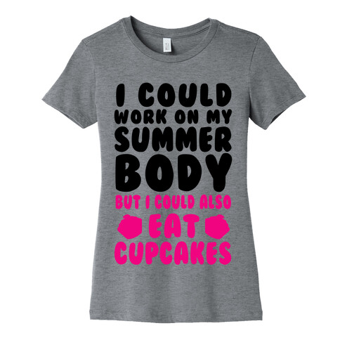 I Could Work On My Summer Body But I Could Also Eat Cupcakes Womens T-Shirt