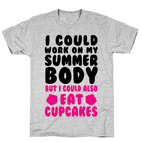 I Could Work On My Summer Body But I Could Also Eat Cupcakes T-Shirt