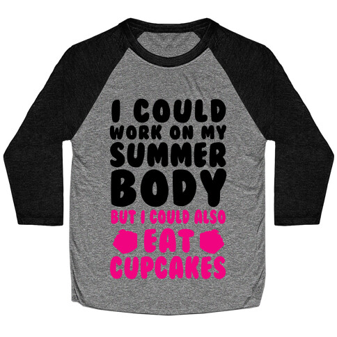 I Could Work On My Summer Body But I Could Also Eat Cupcakes Baseball Tee