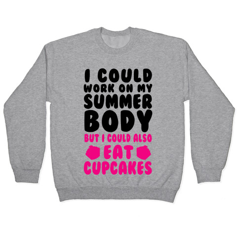 I Could Work On My Summer Body But I Could Also Eat Cupcakes Pullover