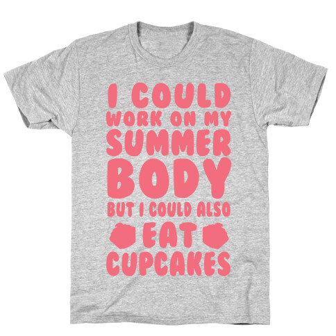 I Could Work On My Summer Body But I Could Also Eat Cupcakes T-Shirt