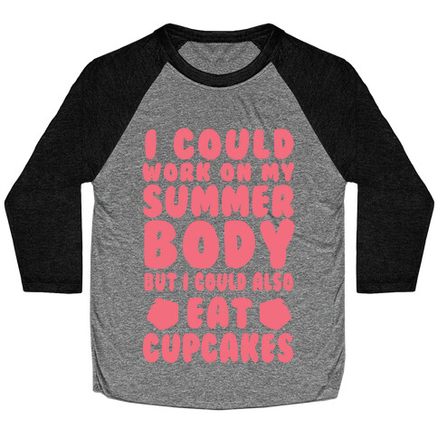 I Could Work On My Summer Body But I Could Also Eat Cupcakes Baseball Tee
