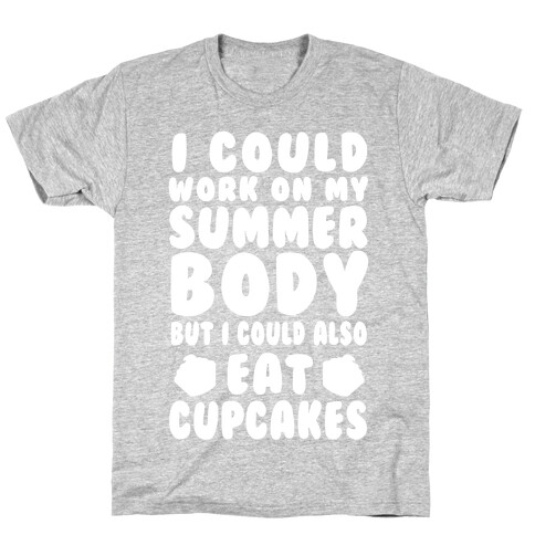 I Could Work On My Summer Body But I Could Also Eat Cupcakes T-Shirt