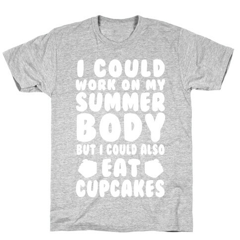 I Could Work On My Summer Body But I Could Also Eat Cupcakes T-Shirt