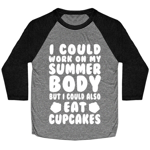 I Could Work On My Summer Body But I Could Also Eat Cupcakes Baseball Tee