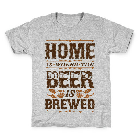 Home Is Where The Beer Is Brewed Kids T-Shirt