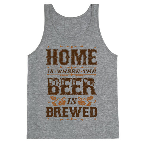 Home Is Where The Beer Is Brewed Tank Top