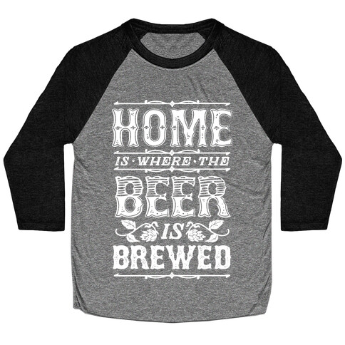 Home Is Where The Beer Is Brewed Baseball Tee